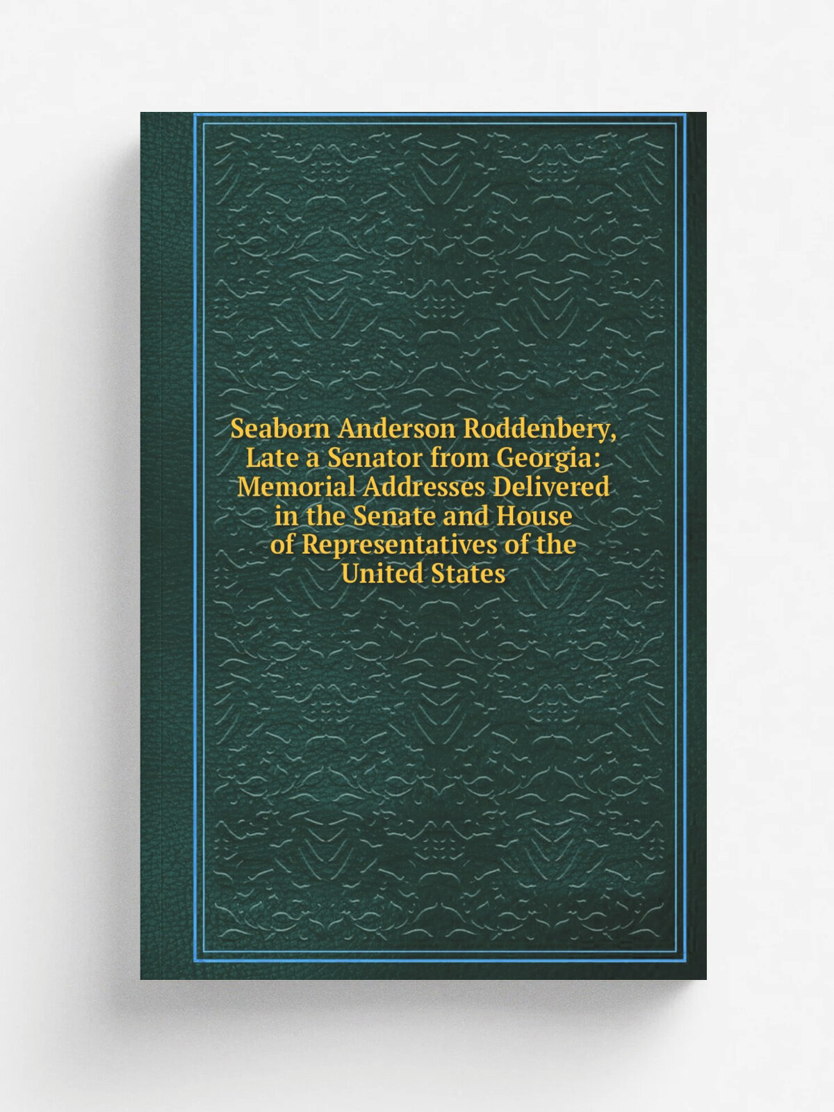 Seaborn Anderson Roddenbery, Late a Senator from Georgia: Memorial Addresses Delivered in the Senate and House of Representatives of the United State…