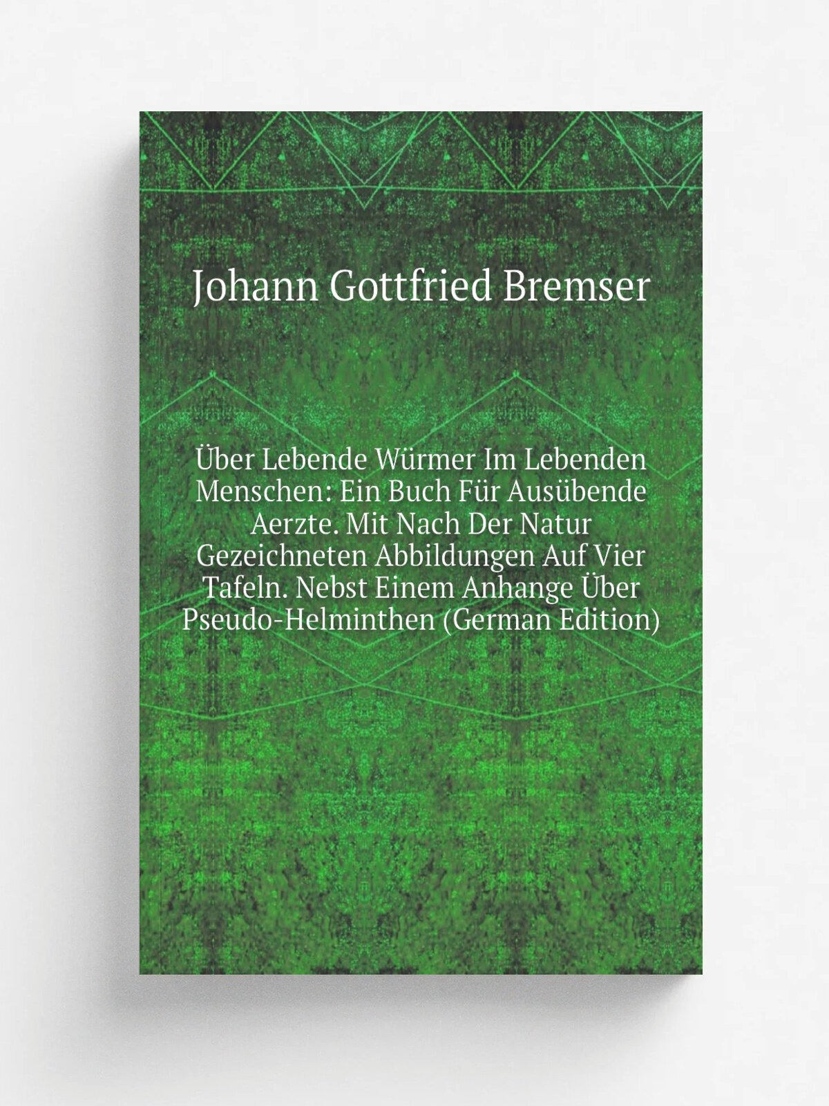 . ber Lebende W.rmer Im Lebenden Menschen: Ein Buch F.r Aus.bende Aerzte. Mit Nach Der Natur Gezeichneten Abbildungen Auf Vier Tafeln. Nebst Einem Anh…
