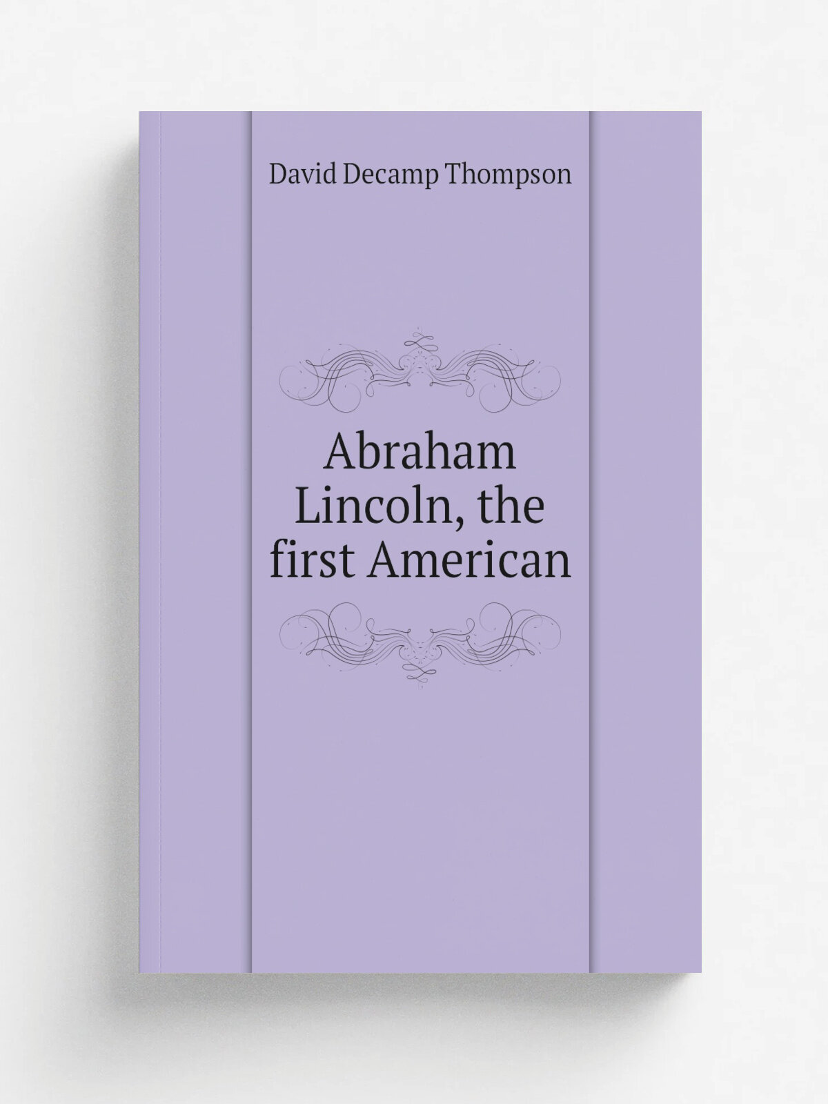 Abraham Lincoln, the first American | David Decamp Thompson | 1894 | Cincinnati, Cranston & Curts; | Репринт