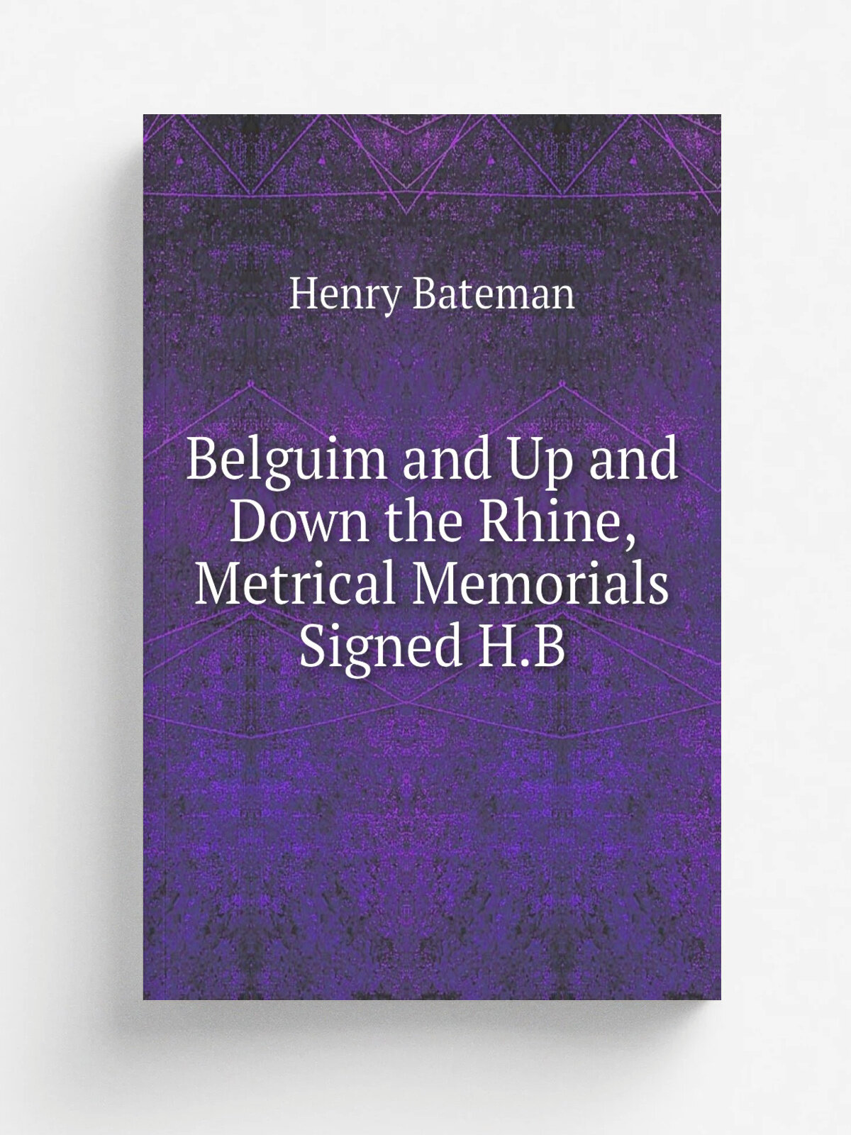 Belguim and Up and Down the Rhine, Metrical Memorials Signed H.B