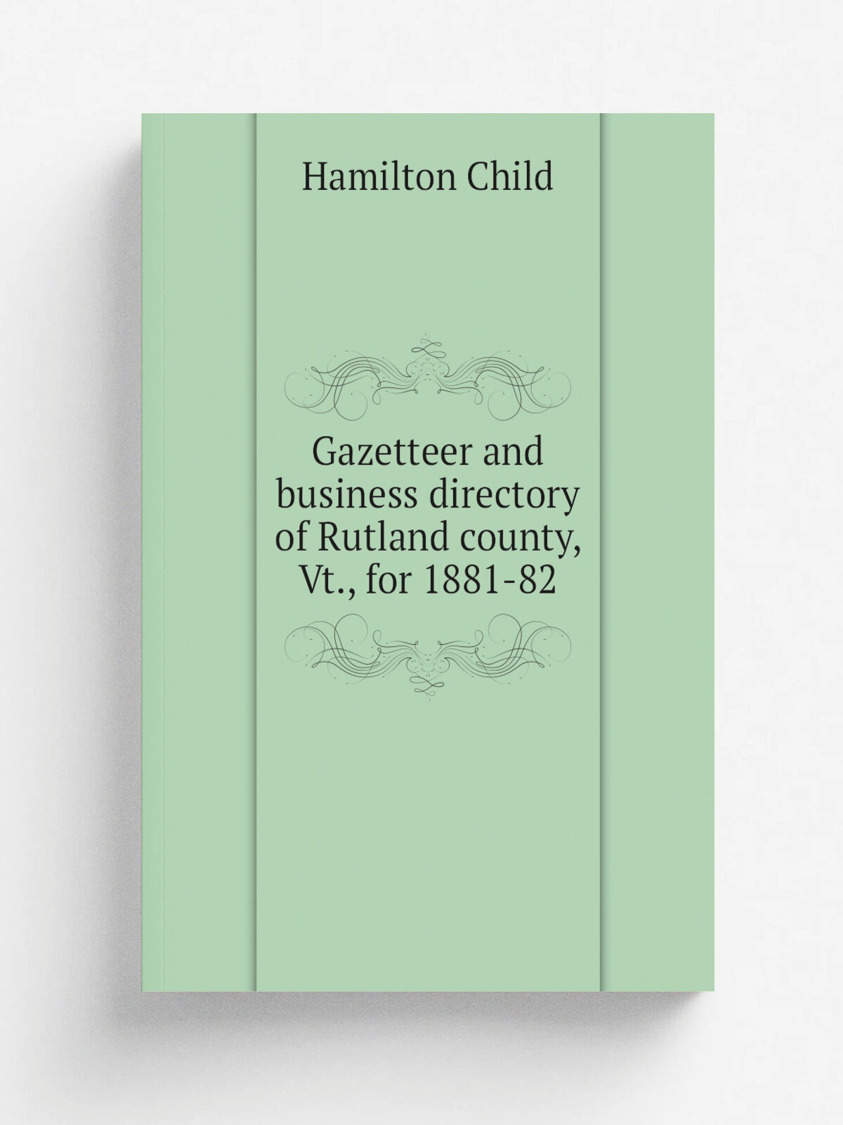 Gazetteer and business directory of Rutland county, Vt, for 1881-82 | Child Hamilton | Репринт