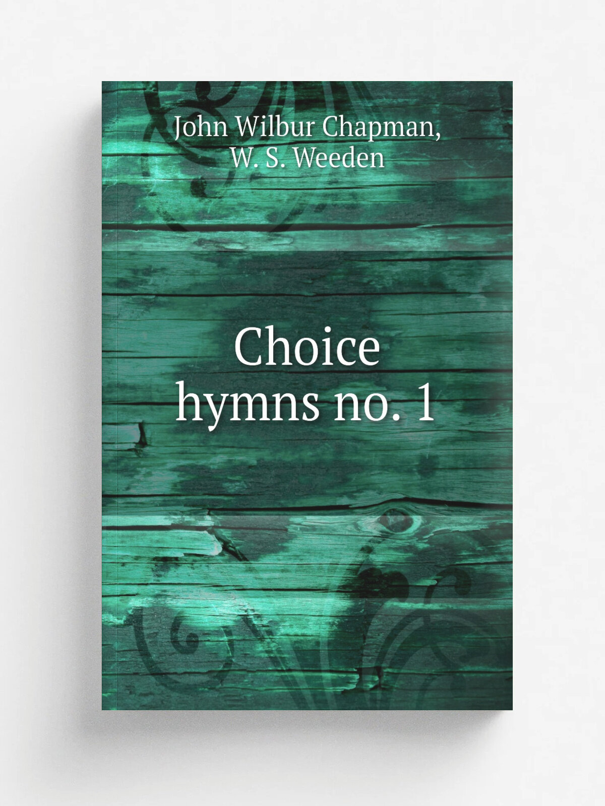 Choice hymns no. 1 | John Wilbur Chapman | 1902 | New York : Hall-Mack Co. | Репринт