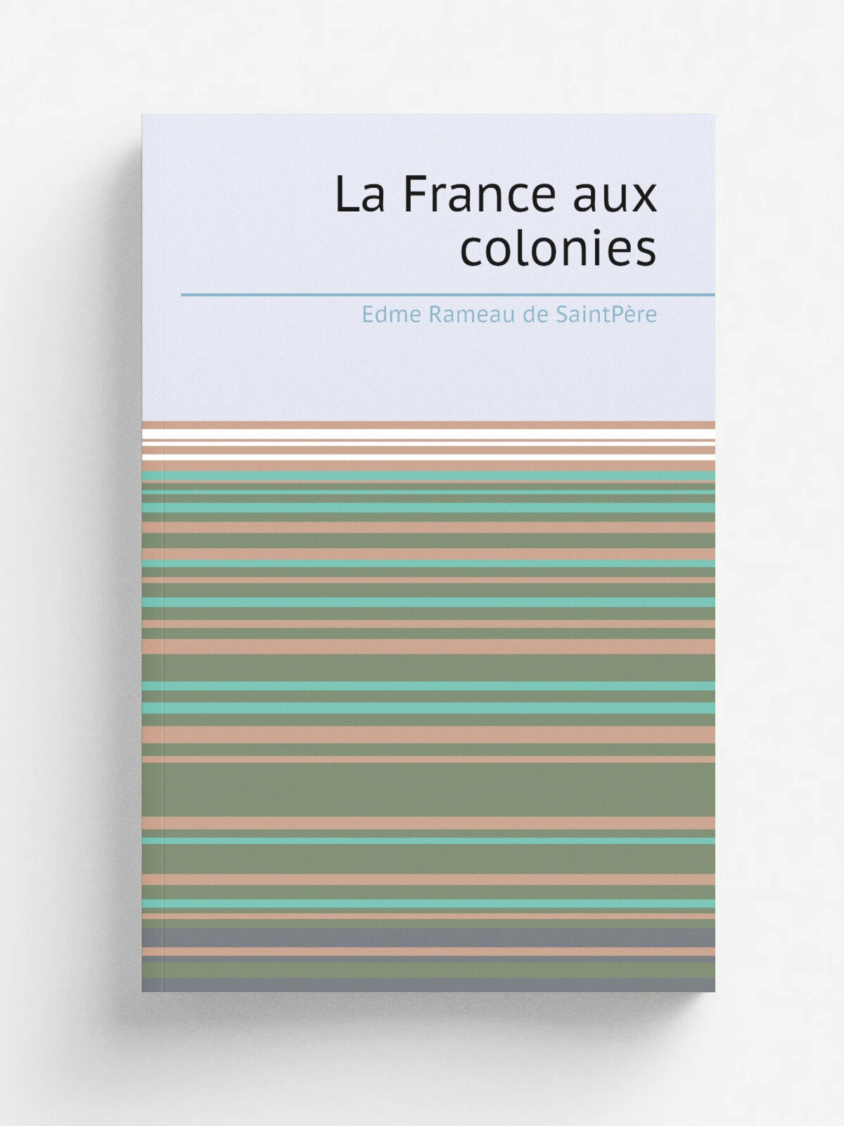 La France aux colonies | Edme Rameau de SaintP.re | 1859 | A. Jouby | Репринт