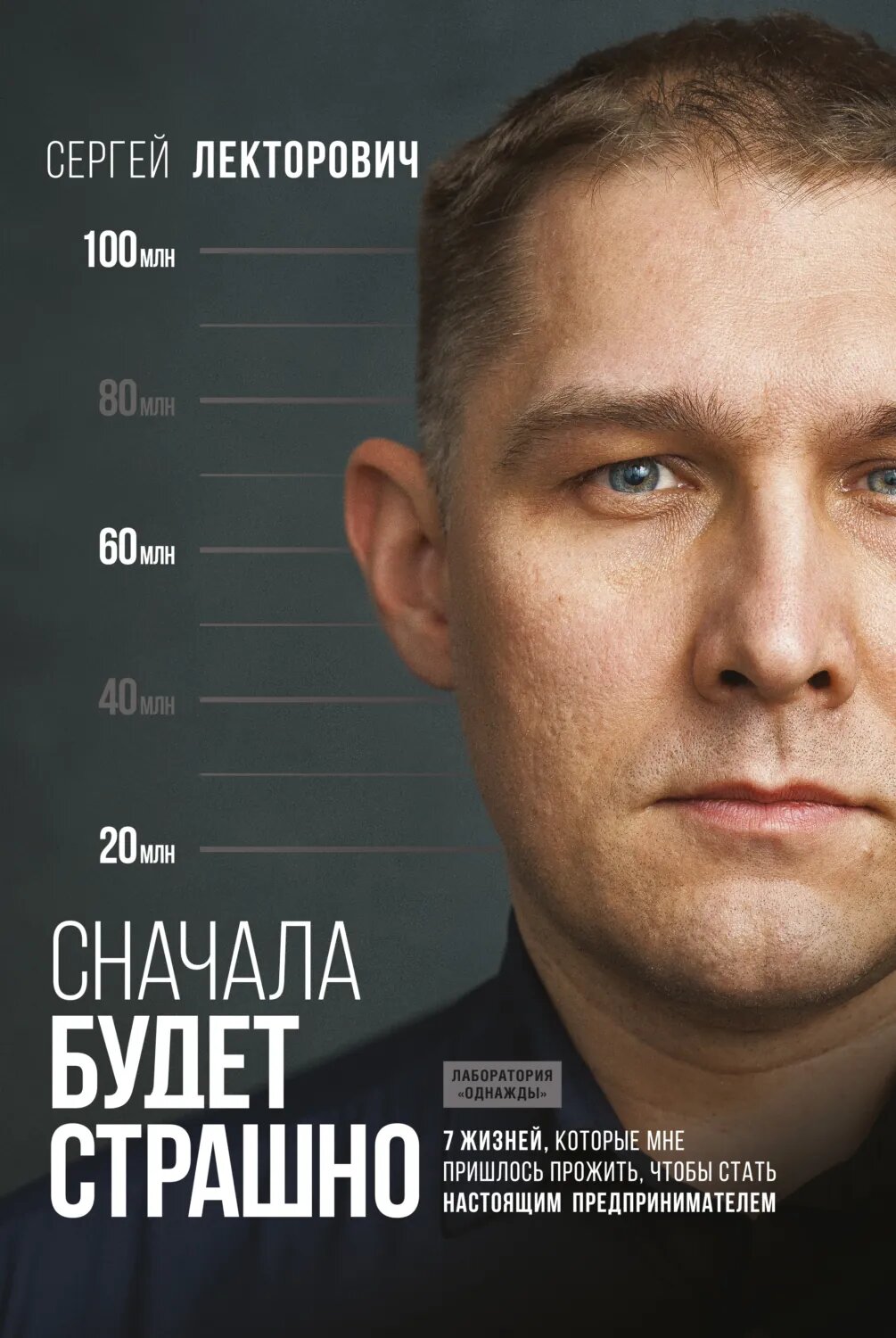 Сначала будет страшно. 7 жизней, которые мне пришлось прожить, чтобы стать настоящим предпринимателем [Цифровая книга]