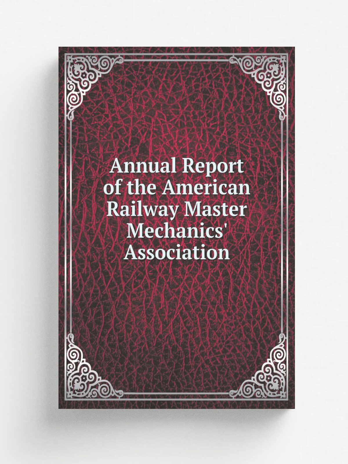 Annual Report of the American Railway Master Mechanics' Association