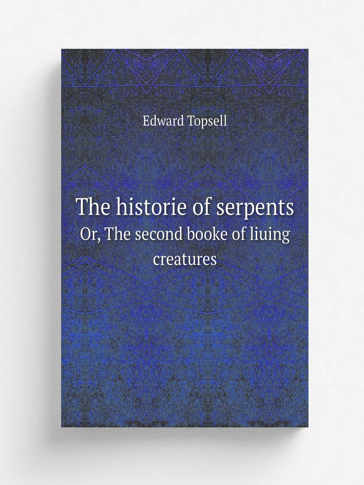 The historie of serpents. Or, The second booke of liuing creatures