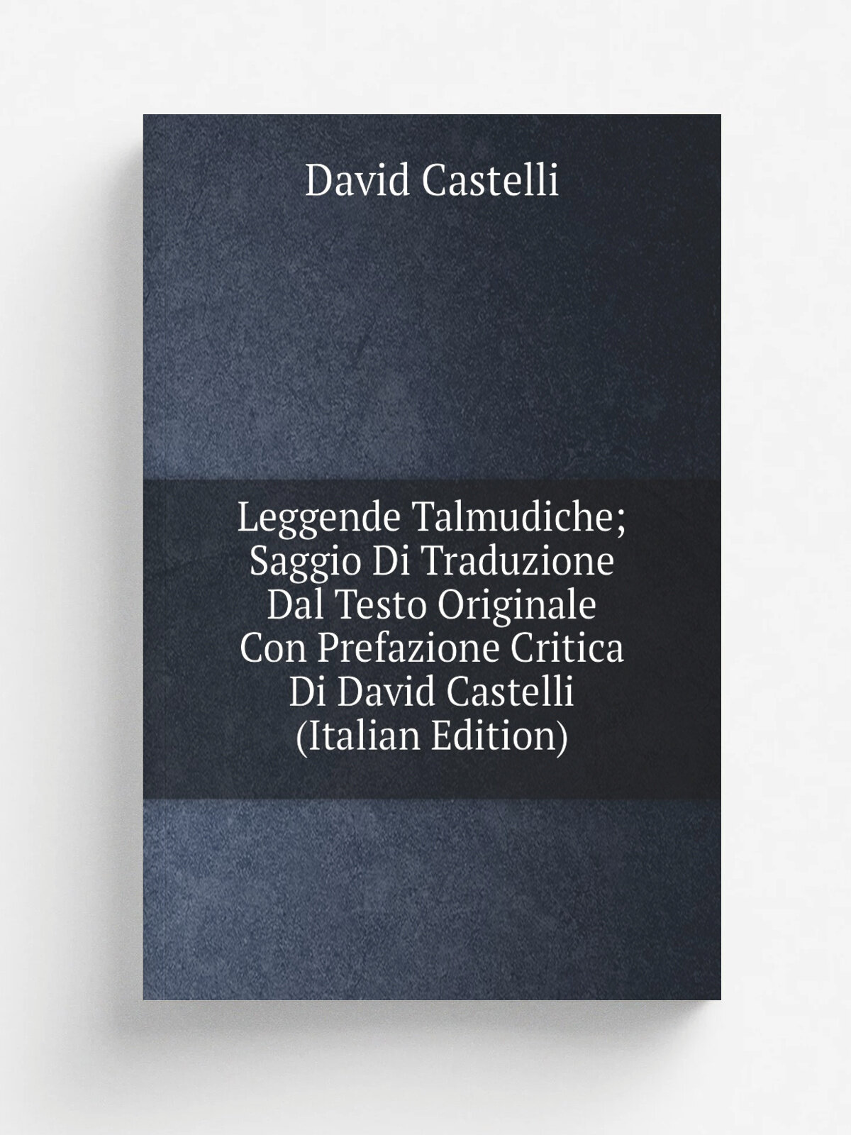 Leggende Talmudiche; Saggio Di Traduzione Dal Testo Originale Con Prefazione Critica Di David Castelli (Italian Edition) | David Castelli | Репринт