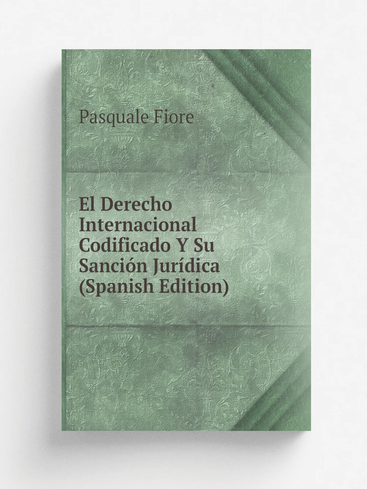 El Derecho Internacional Codificado Y Su Sanci.n Jur.dica (Spanish Edition) | Pasquale Fiore | Репринт