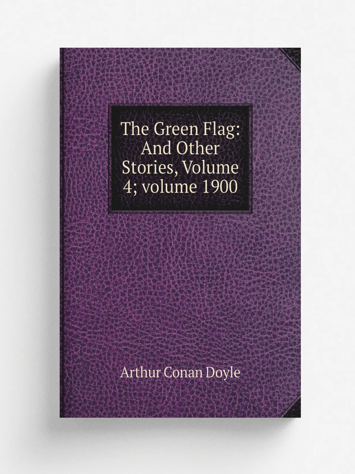 The Green Flag: And Other Stories, Volume 4. volume 1900 | Doyle Arthur Conan | Репринт