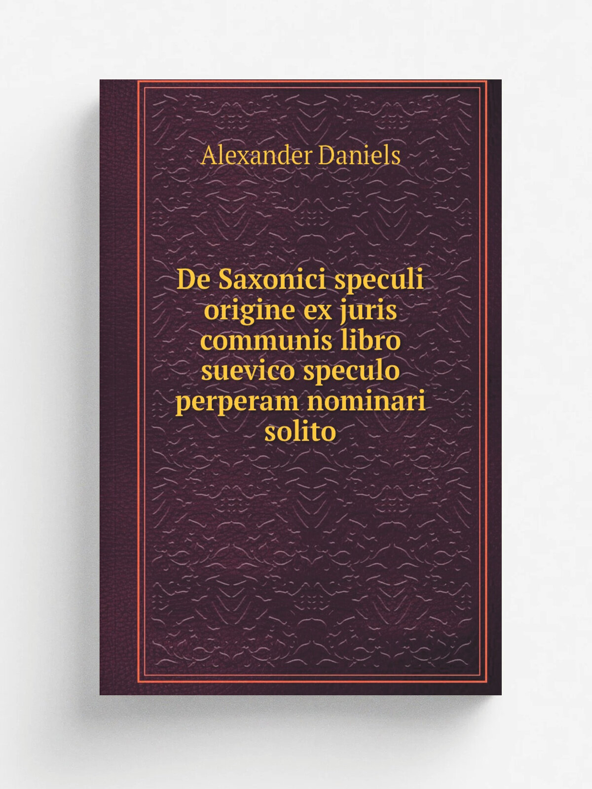 De Saxonici speculi origine ex juris communis libro suevico speculo perperam nominari solito | Alexander Daniels | 1852 | Berolini : T.C.F. Enslin | …