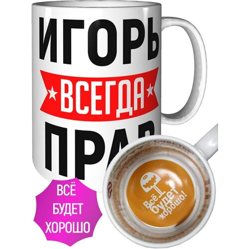 Кружка Игорь всегда прав - всё будет хорошо внутри