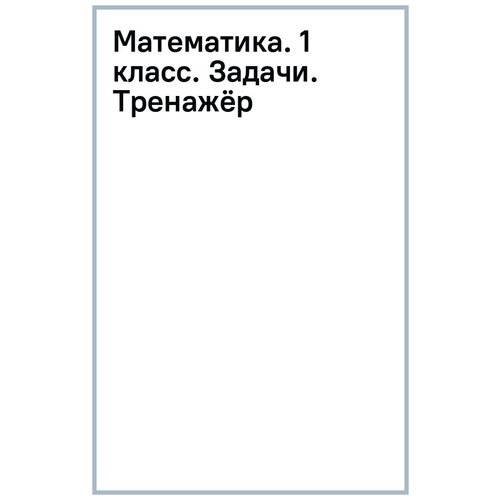 Андреева Ирина Евгеньевна "Математика. 1 класс. Задачи. Тренажёр"