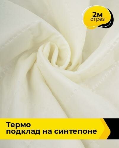 Ткань для шитья и рукоделия Термо подклад на синтепоне 2 м * 150 см, молочный 003