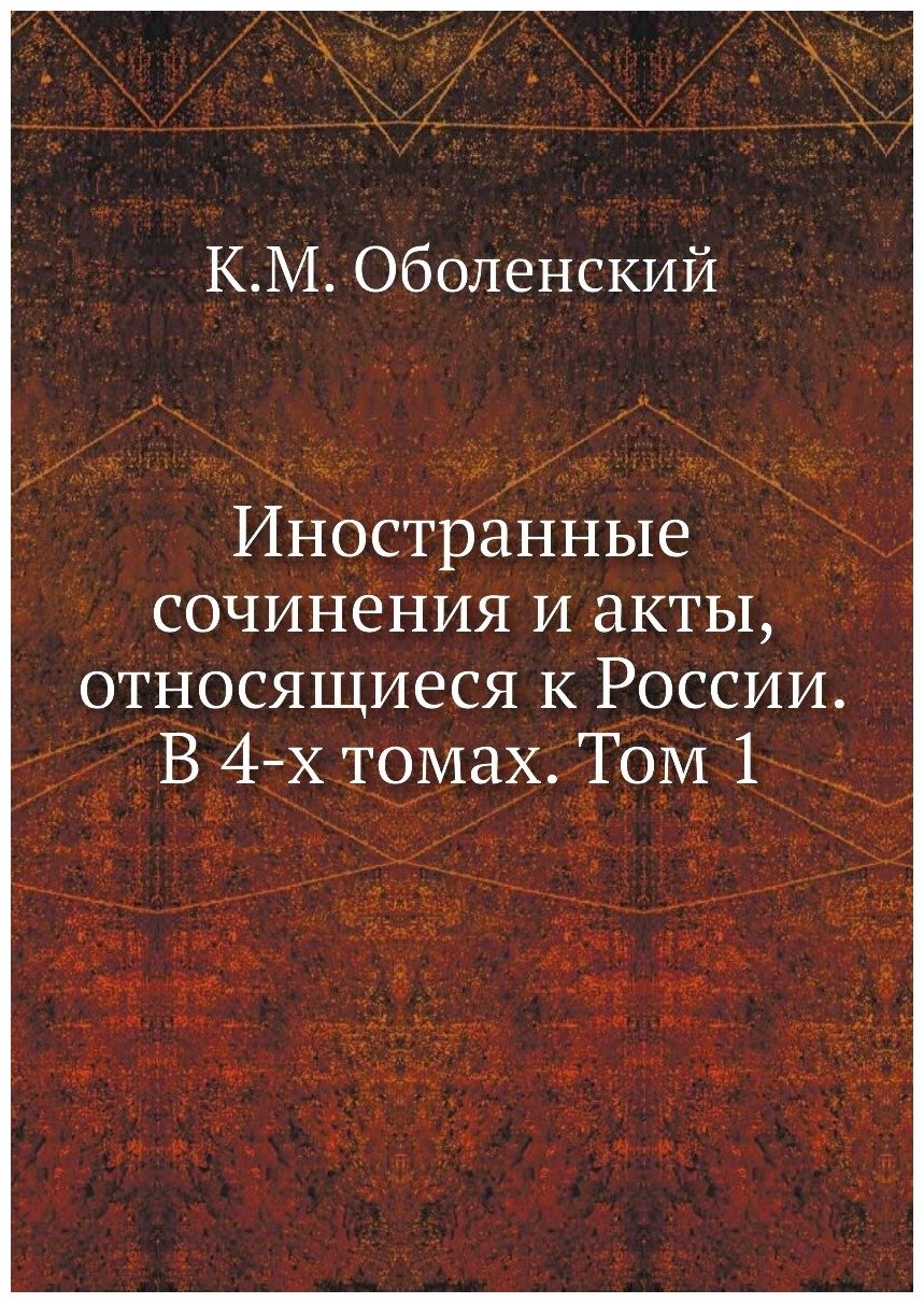 Иностранные сочинения и акты, относящиеся к России. В 4-х томах. Том 1