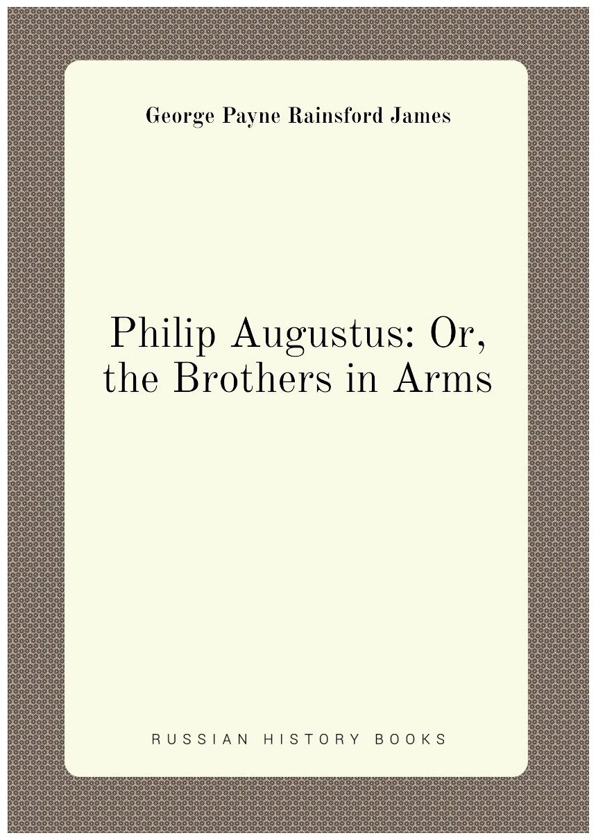 Philip Augustus: Or, the Brothers in Arms