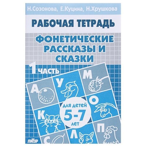 Литур Рабочая тетрадь для детей 5-7 лет «Фонетические рассказы и сказки». Часть 1. Созонова Н, Куцина Е. рабочая тетрадь для детей 5 7 лет фонетические рассказы и сказки часть 2 созонова н куцина е хрушкова н 7 шт