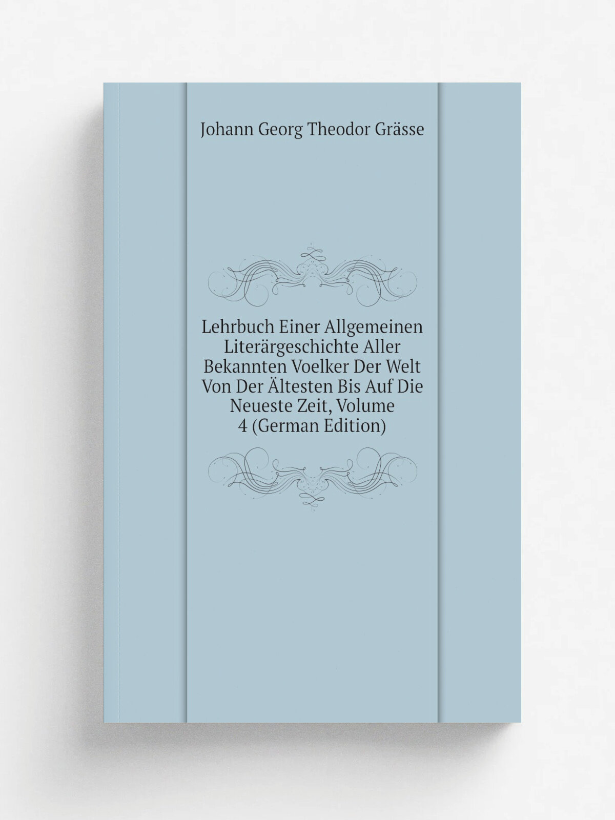 Lehrbuch Einer Allgemeinen Liter.rgeschichte Aller Bekannten Voelker Der Welt Von Der . ltesten Bis Auf Die Neueste Zeit, Volume 4 (German Edition) | …