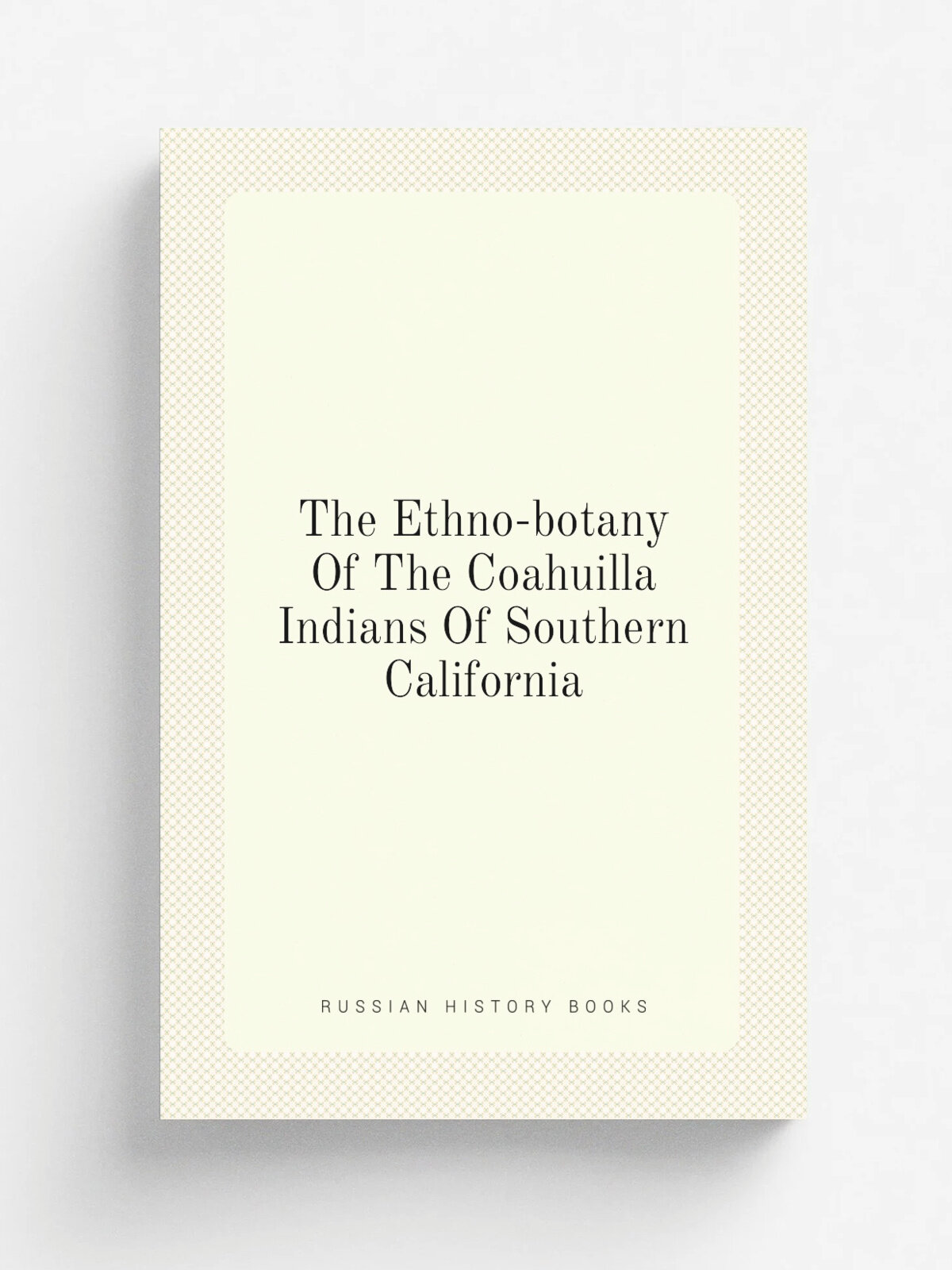 The Ethno-botany Of The Coahuilla Indians Of Southern California