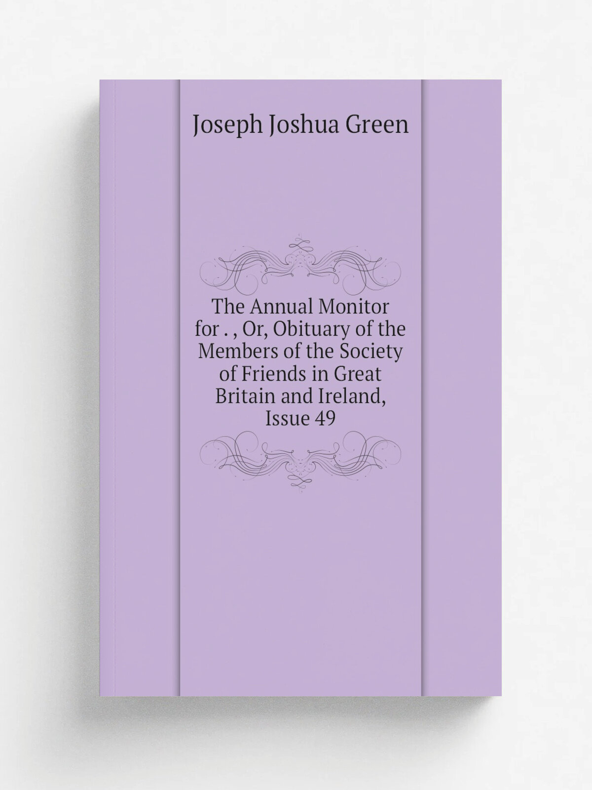 The Annual Monitor for . , Or, Obituary of the Members of the Society of Friends in Great Britain and Ireland, Issue 49