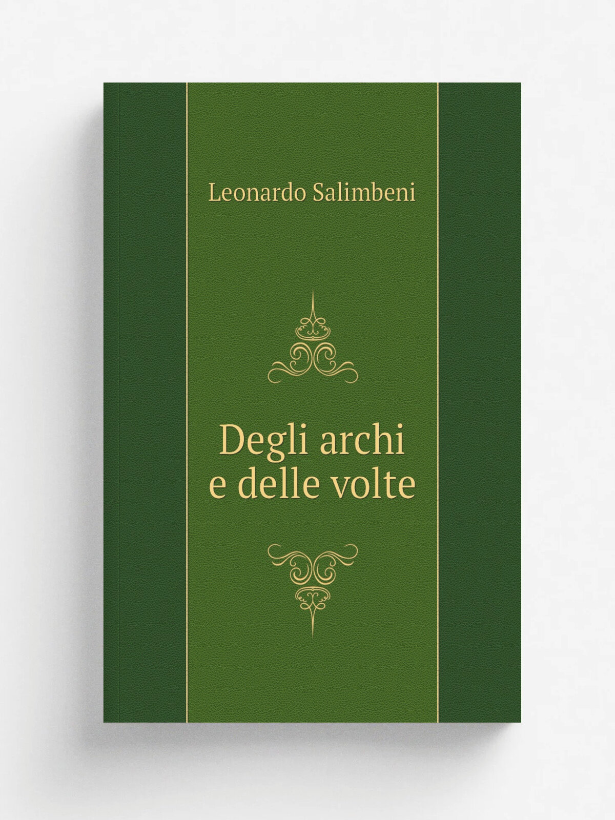 Degli archi e delle volte | Leonardo Salimbeni | 1787 | In Verona : Per Dionigi Ramanzini | Репринт