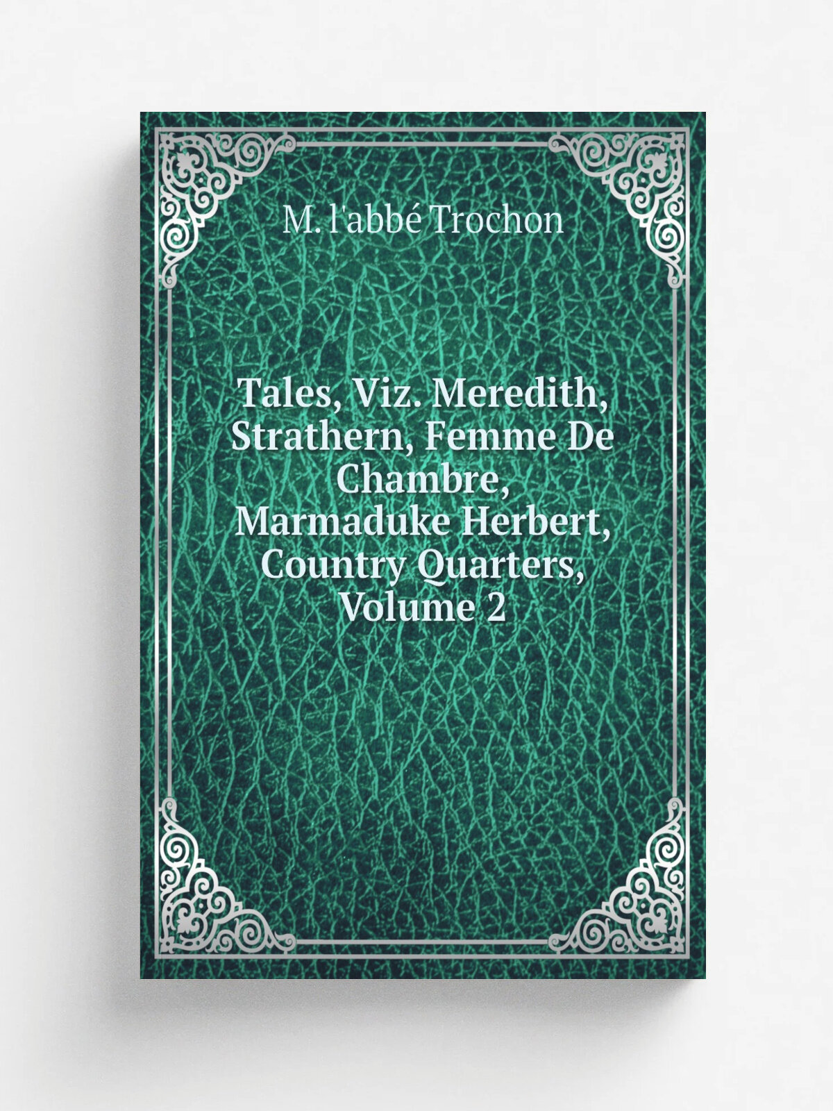 Tales, Viz. Meredith, Strathern, Femme De Chambre, Marmaduke Herbert, Country Quarters, Volume 2 | M. l'abb. Trochon | Репринт