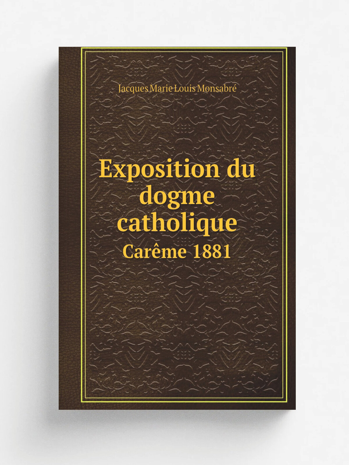Exposition du dogme catholique. Car.me 1881 | Jacques Marie Louis Monsabr. | 1882 | Paris : Lethielleux | Репринт