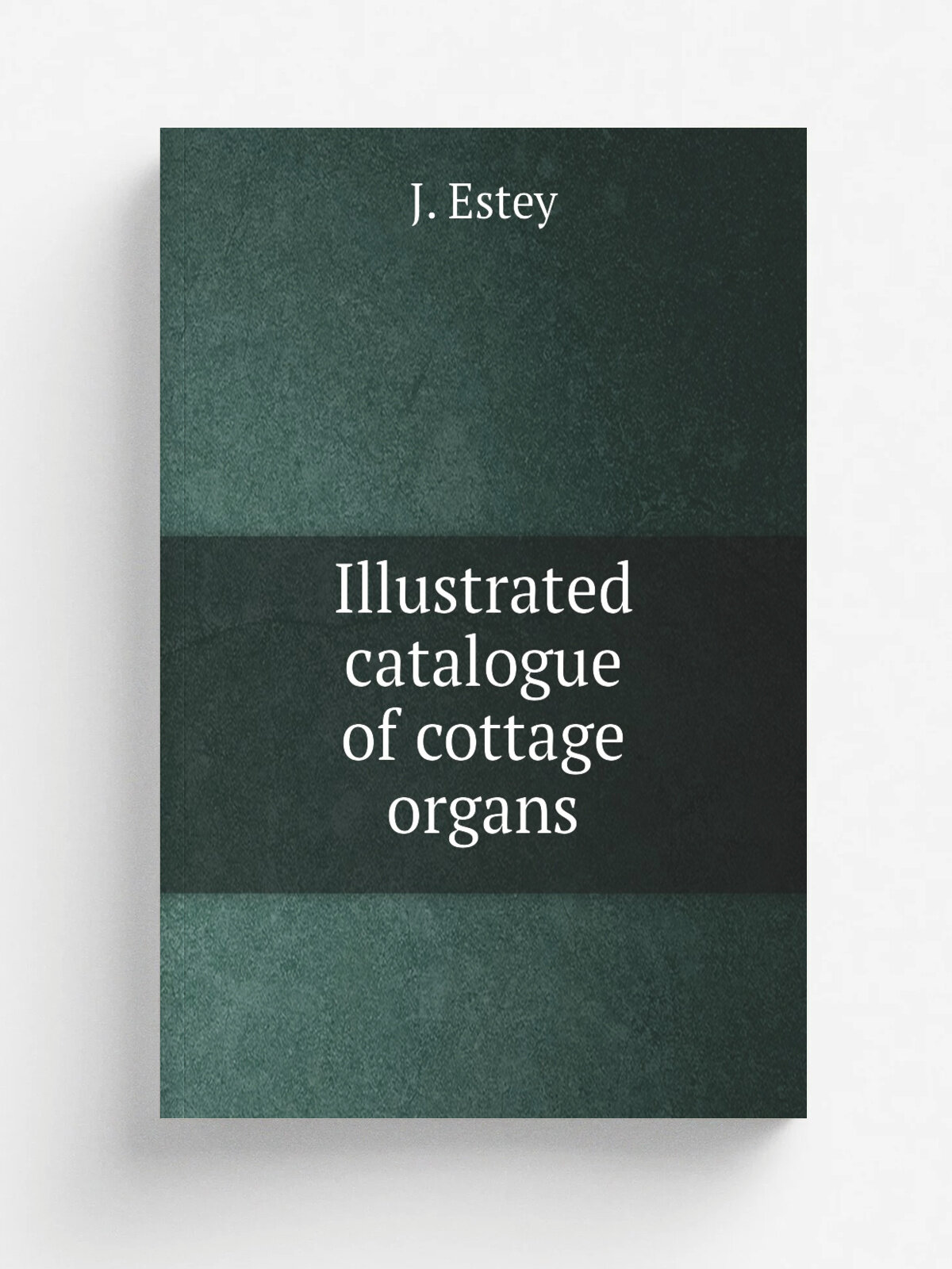 Illustrated catalogue of cottage organs | J. Estey | 1875 | J. Estey & Co, Brattleboro, Vt. | Репринт