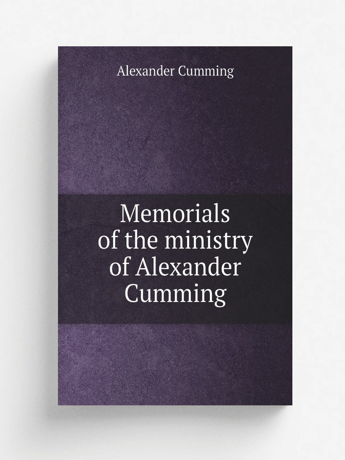 Memorials of the ministry of Alexander Cumming | Alexander Cumming | 1881 | Репринт