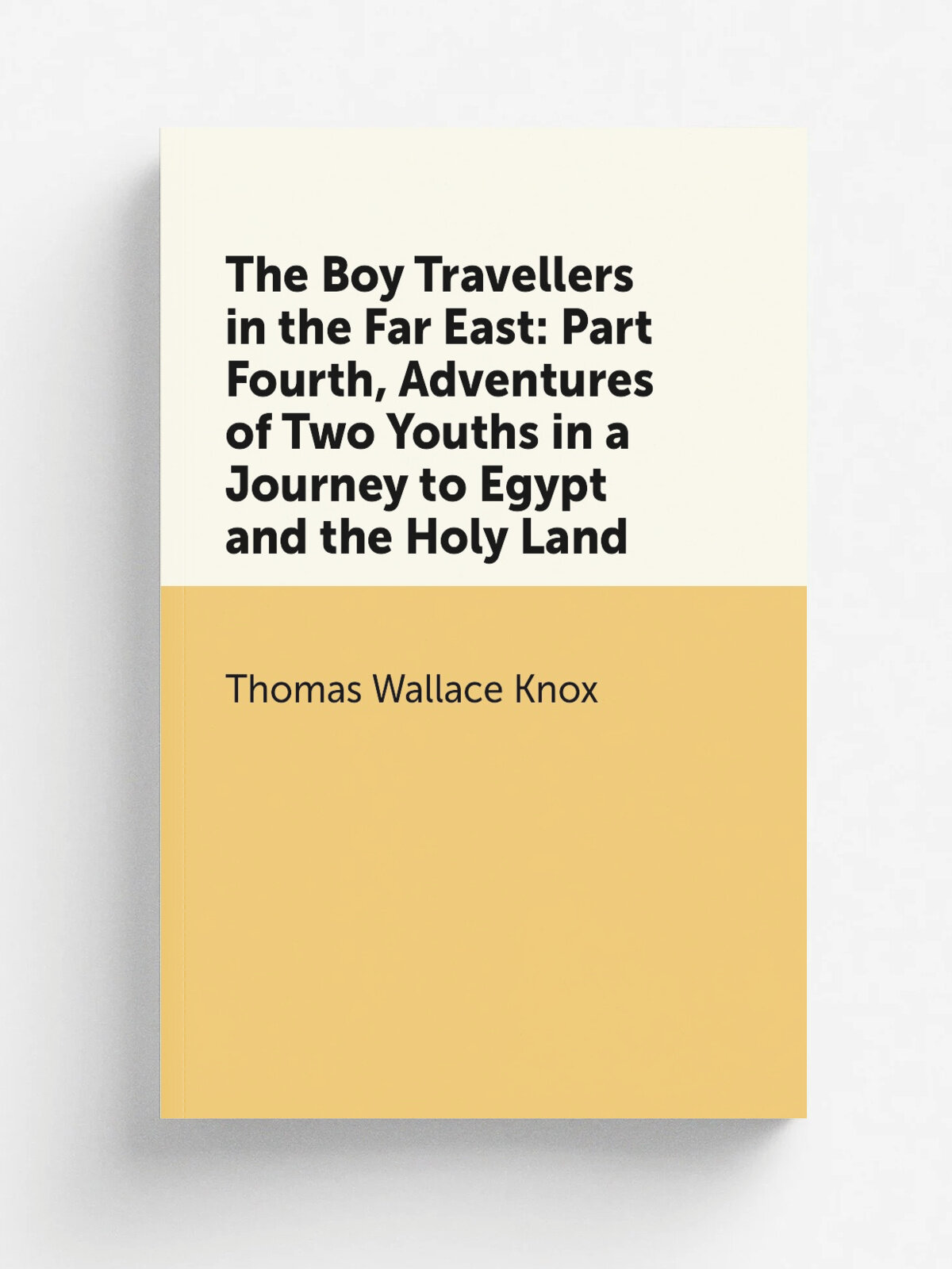 The Boy Travellers in the Far East: Part Fourth, Adventures of Two Youths in a Journey to Egypt and the Holy Land | Thomas Wallace Knox | Репринт