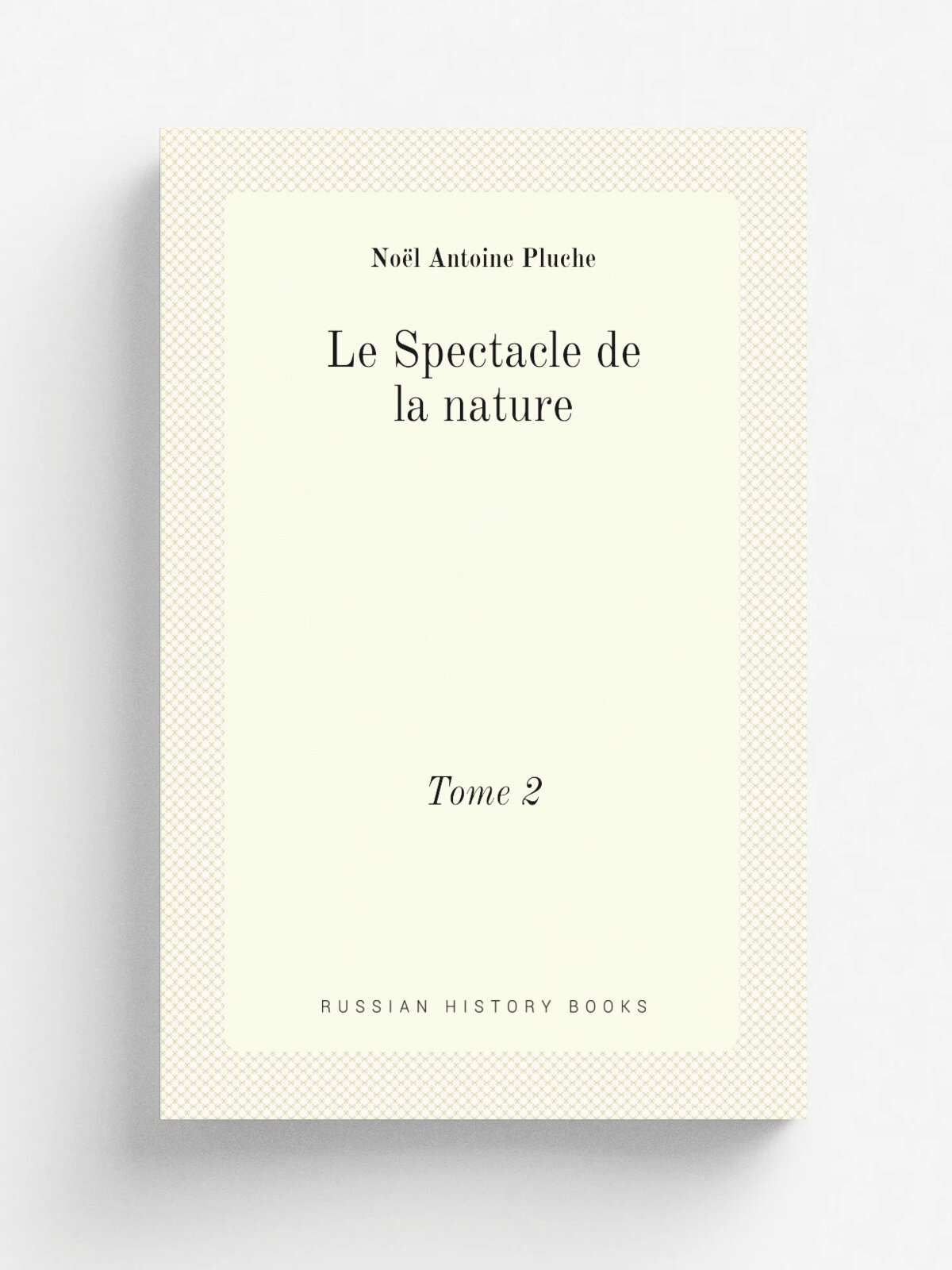 Le Spectacle de la nature. Tome 2 | No.l Antoine Pluche | 1743 | Amsterdam : Aux d.pens de la Compagnie | Репринт