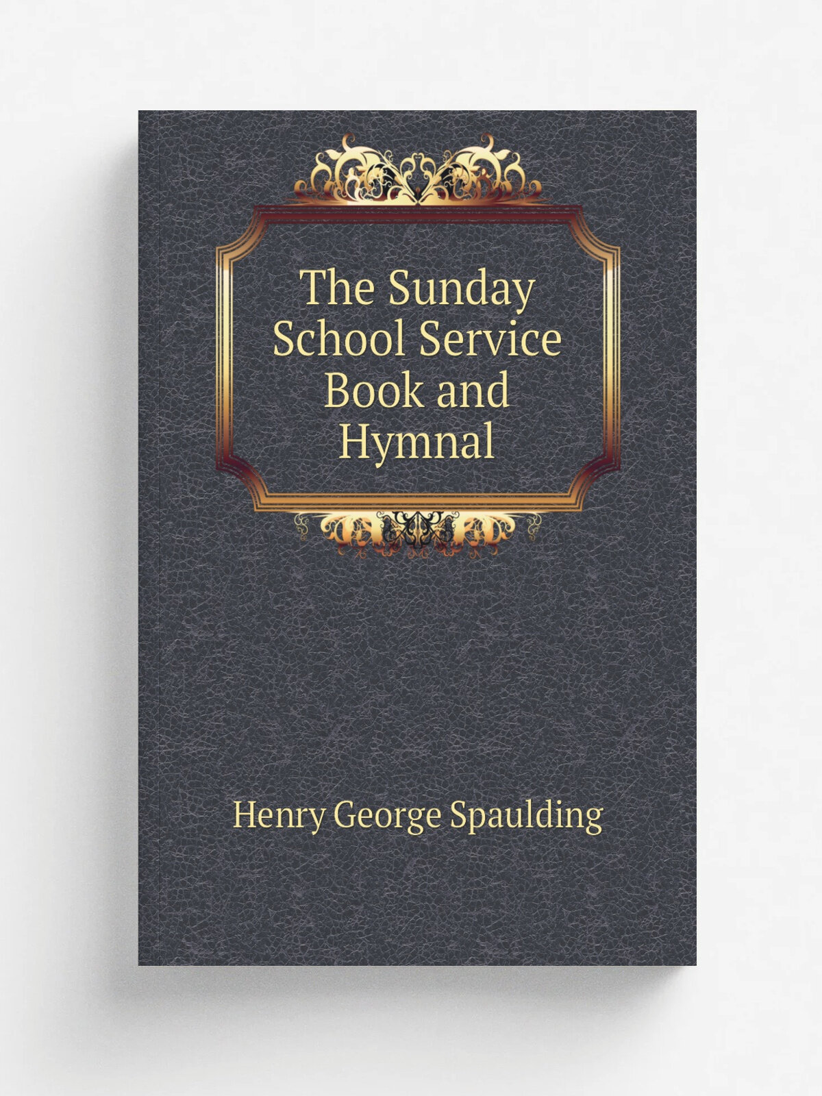 The Sunday School Service Book and Hymnal | Henry George Spaulding | 1884 | Unitarian Sunday School Society | Репринт
