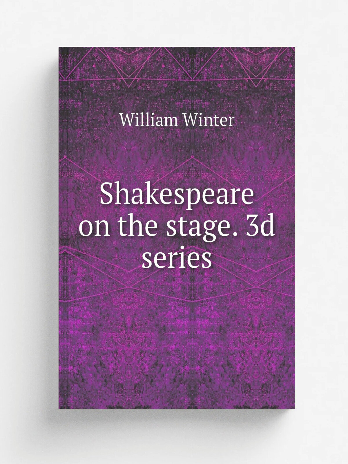 Shakespeare on the stage. 3d series | William Winter | 1916 | New York Moffat, Yard | Репринт