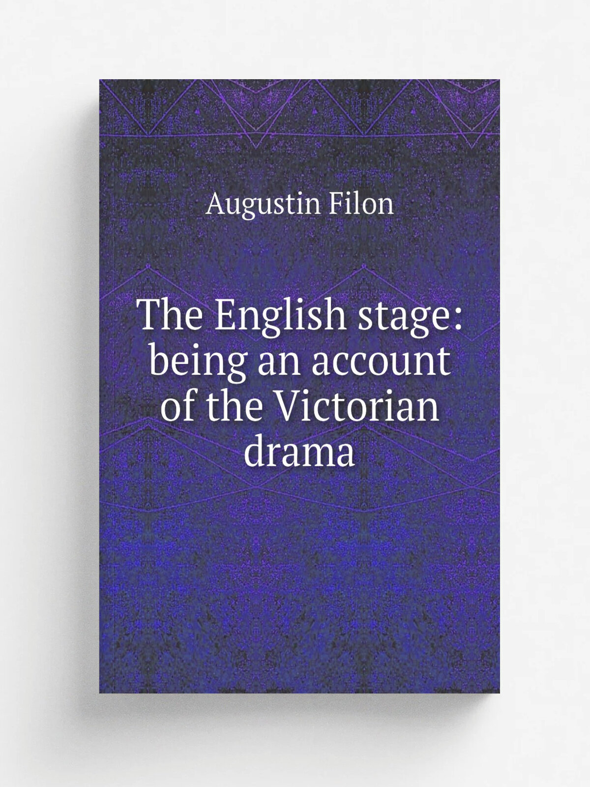 The English stage: being an account of the Victorian drama | Augustin Filon | Репринт