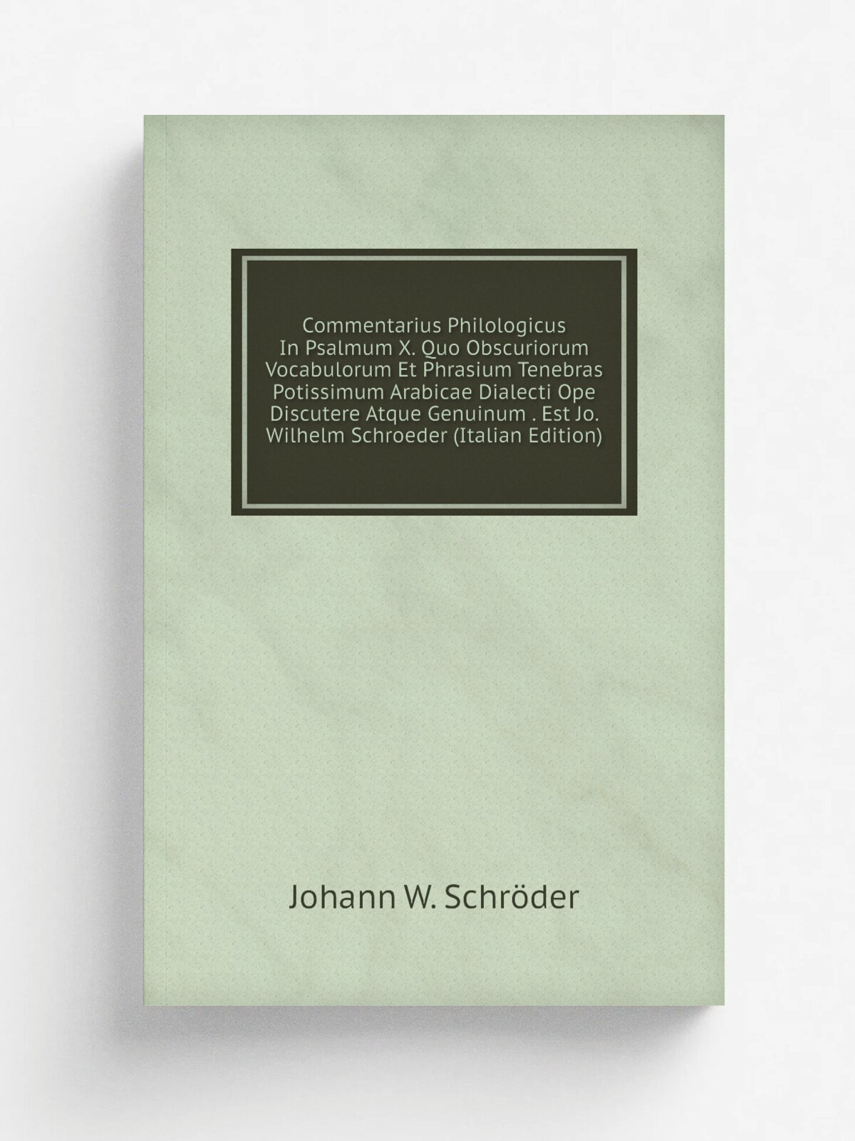 Commentarius Philologicus In Psalmum X. Quo Obscuriorum Vocabulorum Et Phrasium Tenebras Potissimum Arabicae Dialecti Ope Discutere Atque Genuinum . …