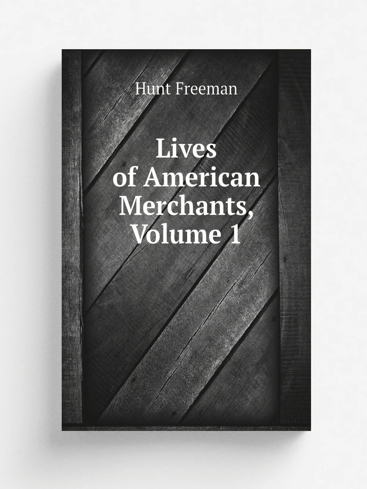 Lives of American Merchants, Volume 1 | Hunt Freeman | Репринт
