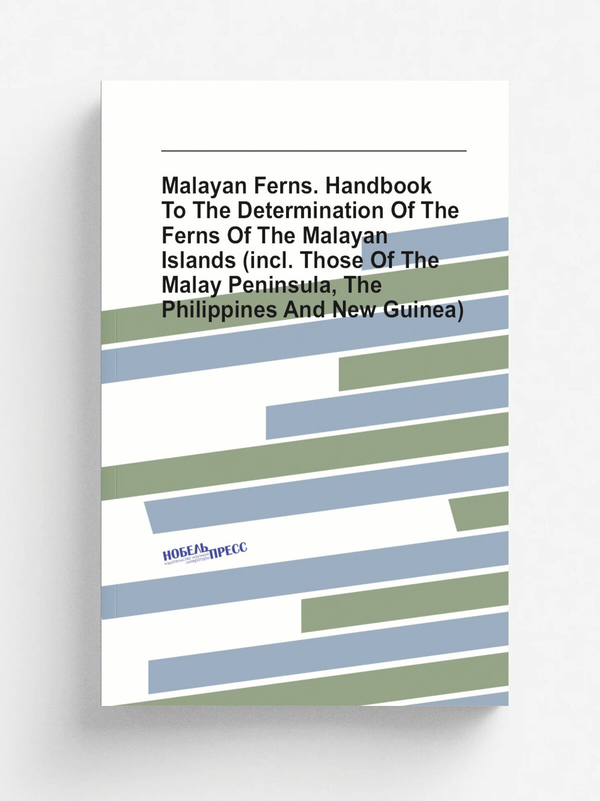 Malayan Ferns. Handbook To The Determination Of The Ferns Of The Malayan Islands (incl. Those Of The Malay Peninsula, The Philippines And New Guinea)…