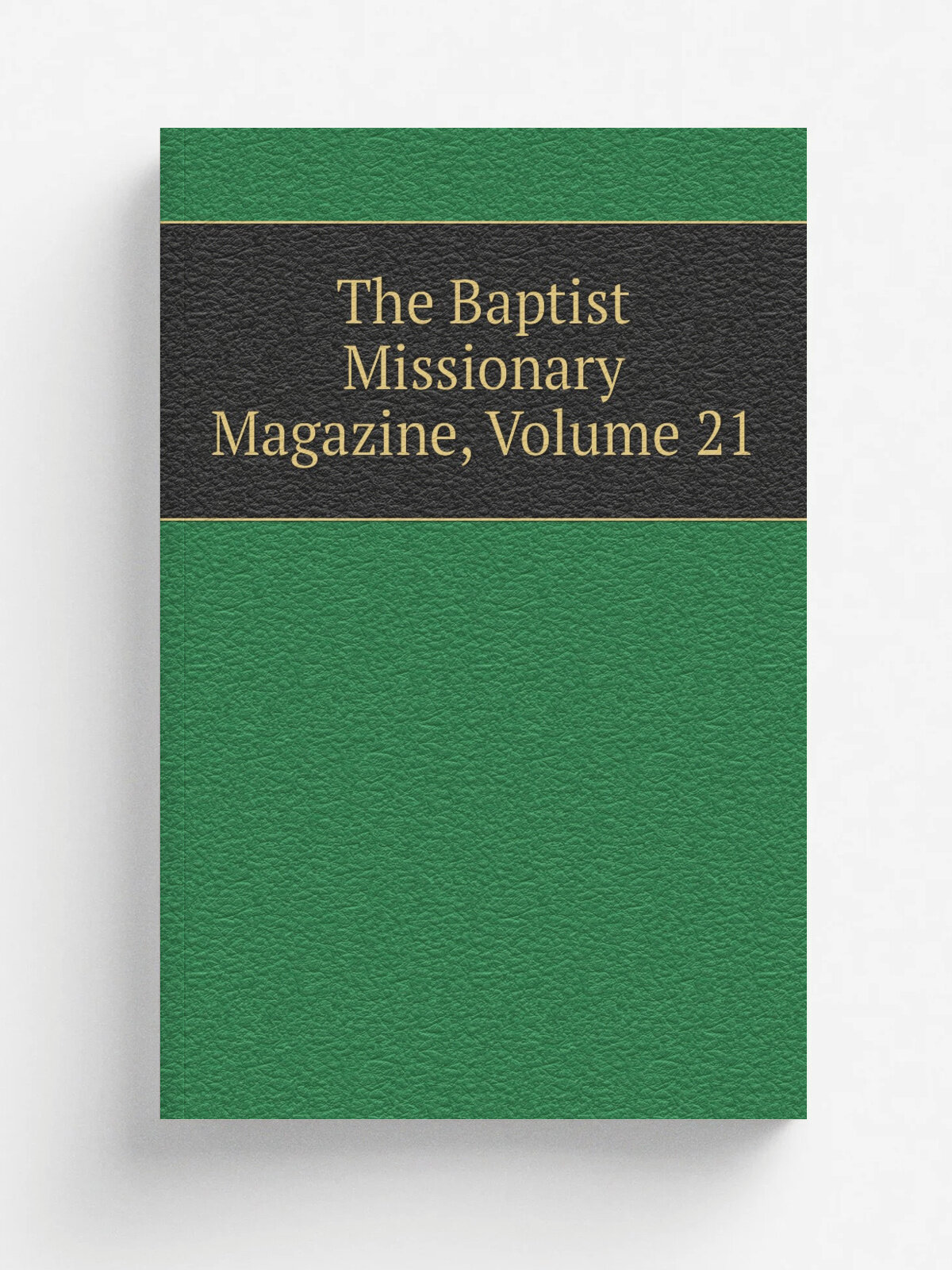 The Baptist Missionary Magazine, Volume 21 | Репринт