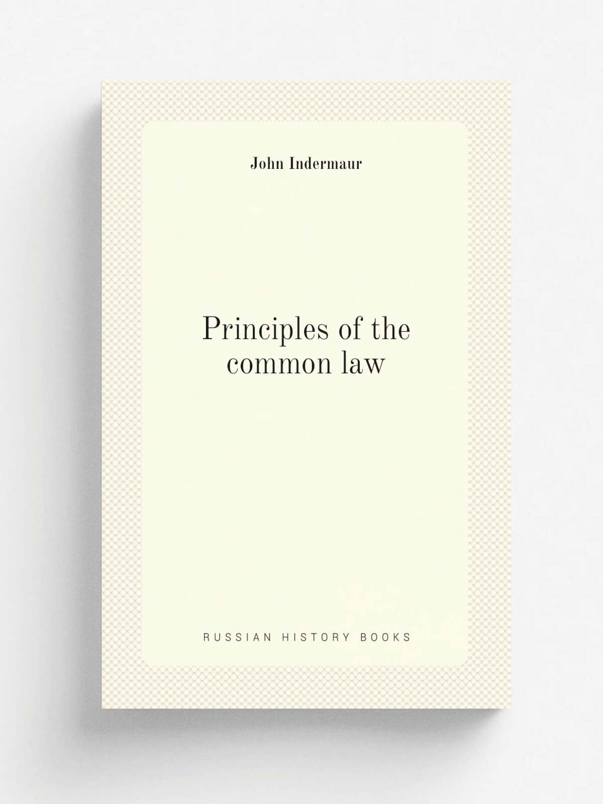 Principles of the common law | John Indermaur | 1909 | London : Stevens & Haynes | Репринт