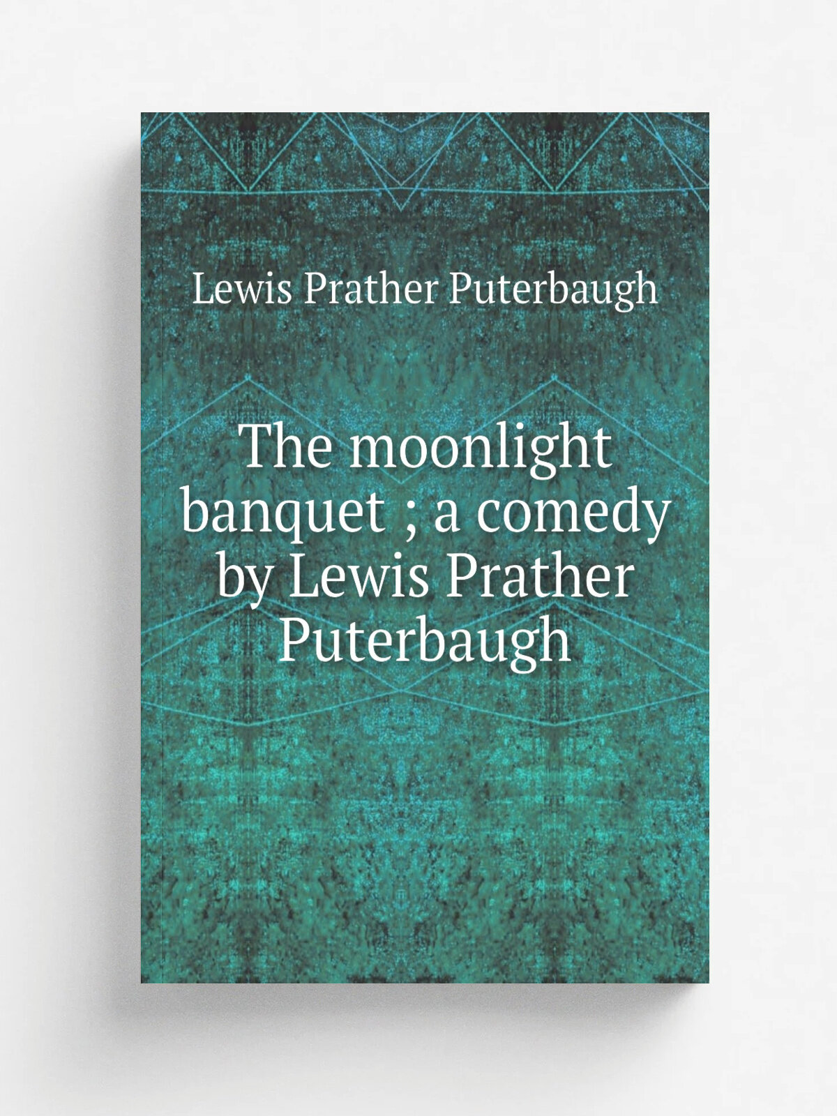 The moonlight banquet ; a comedy by Lewis Prather Puterbaugh