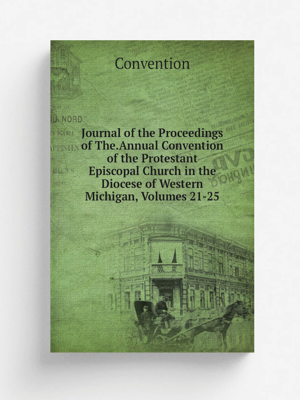 Journal of the Proceedings of The.Annual Convention of the Protestant Episcopal Church in the Diocese of Western Michigan, Volumes 21-25 | Convention…