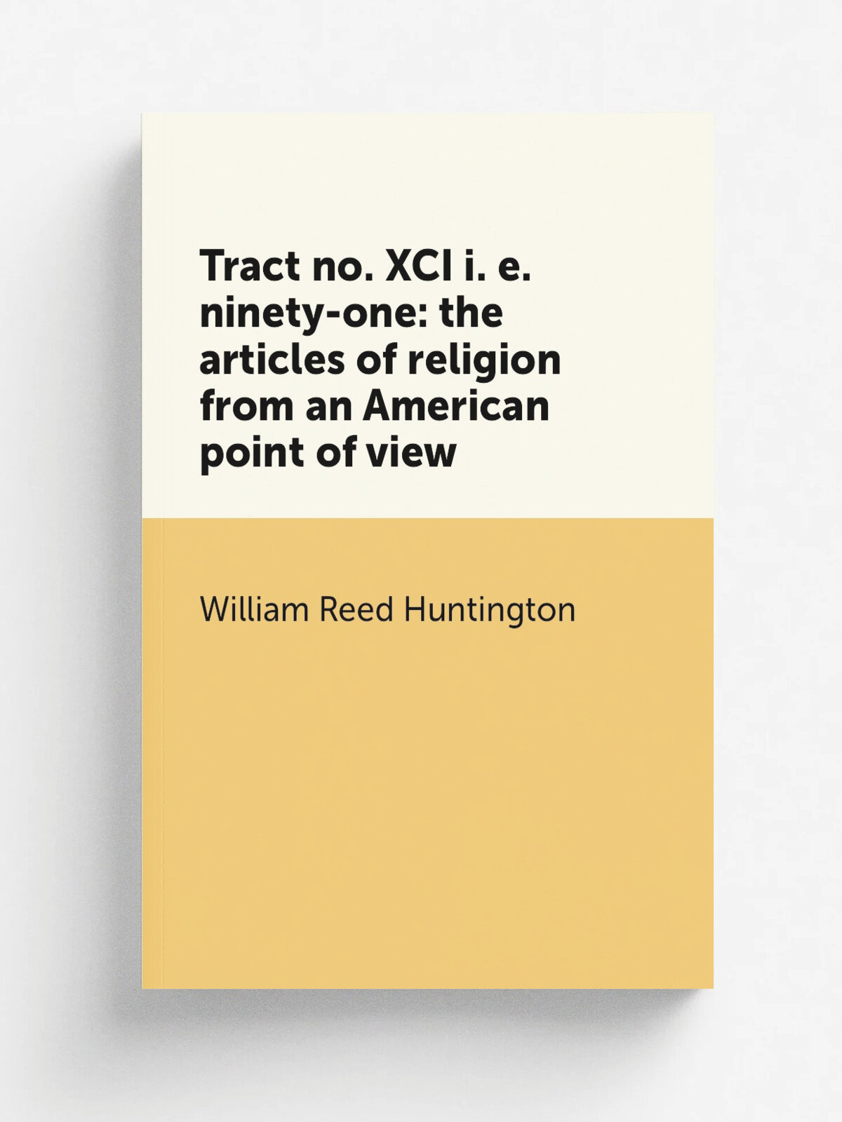 Tract no. XCI i. e. ninety-one: the articles of religion from an American point of view