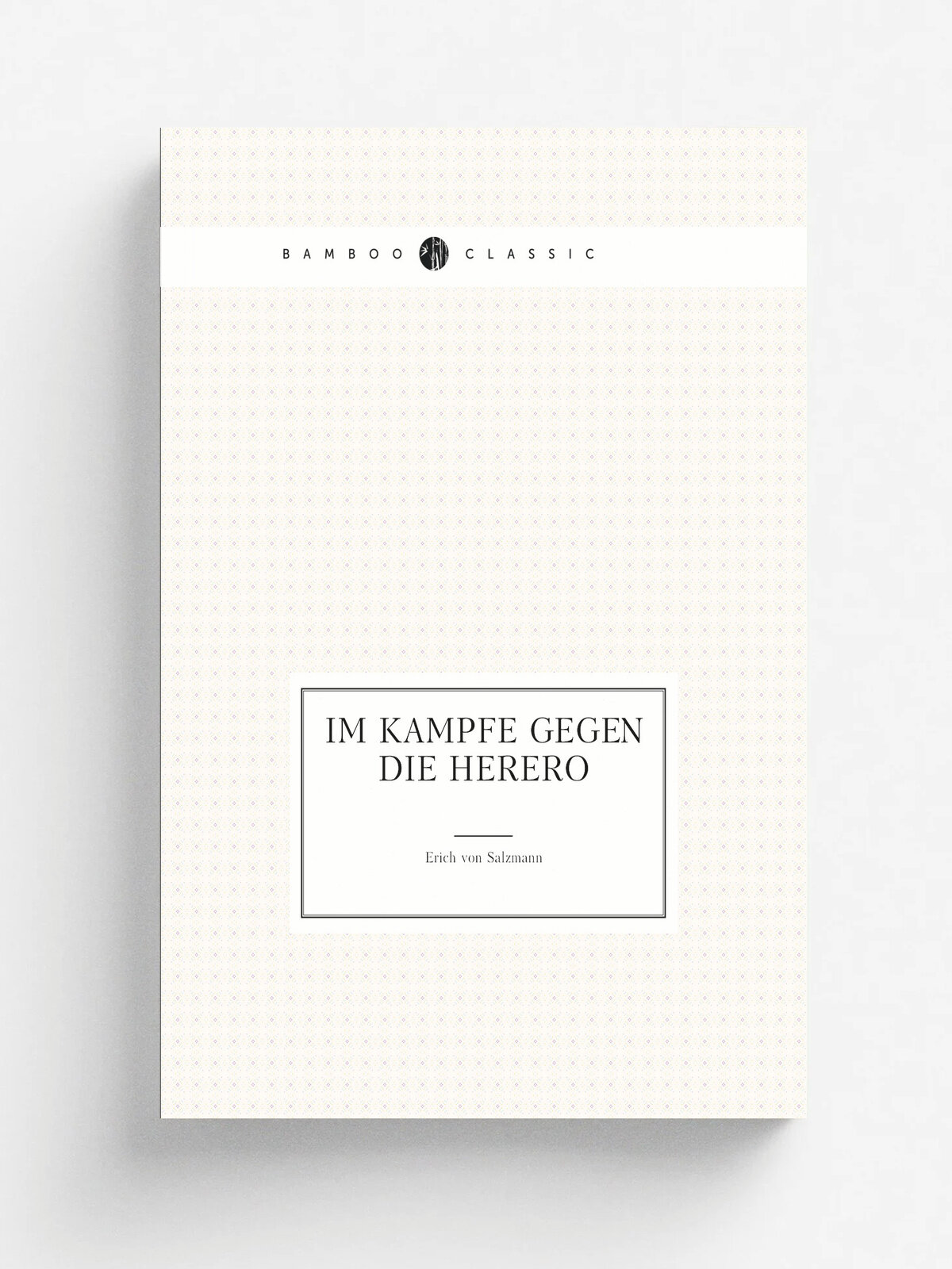 Im Kampfe gegen die Herero | Erich von Salzmann | 1905 | D. Reimer (E. Vohsen) | Репринт