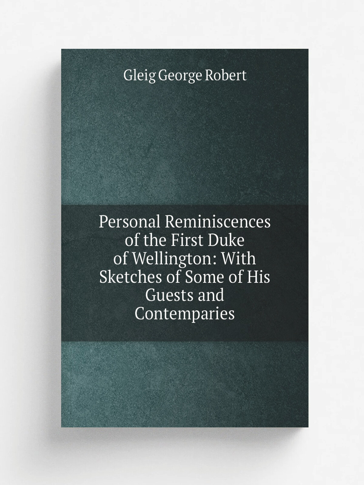 Personal Reminiscences of the First Duke of Wellington: With Sketches of Some of His Guests and Contemparies