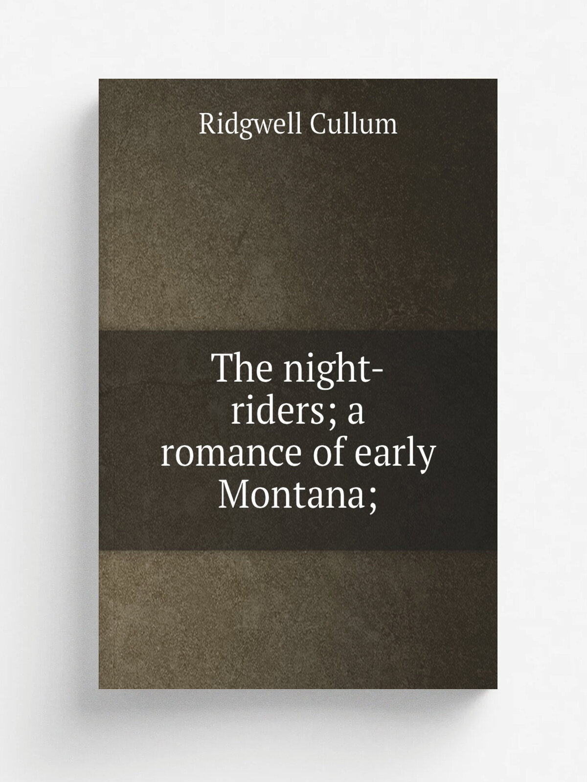 The night-riders; a romance of early Montana; | Cullum Ridgwell | Репринт