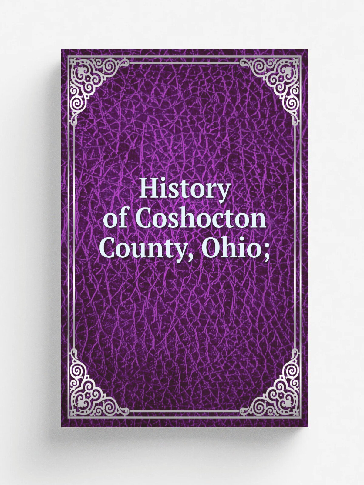History of Coshocton County, Ohio;