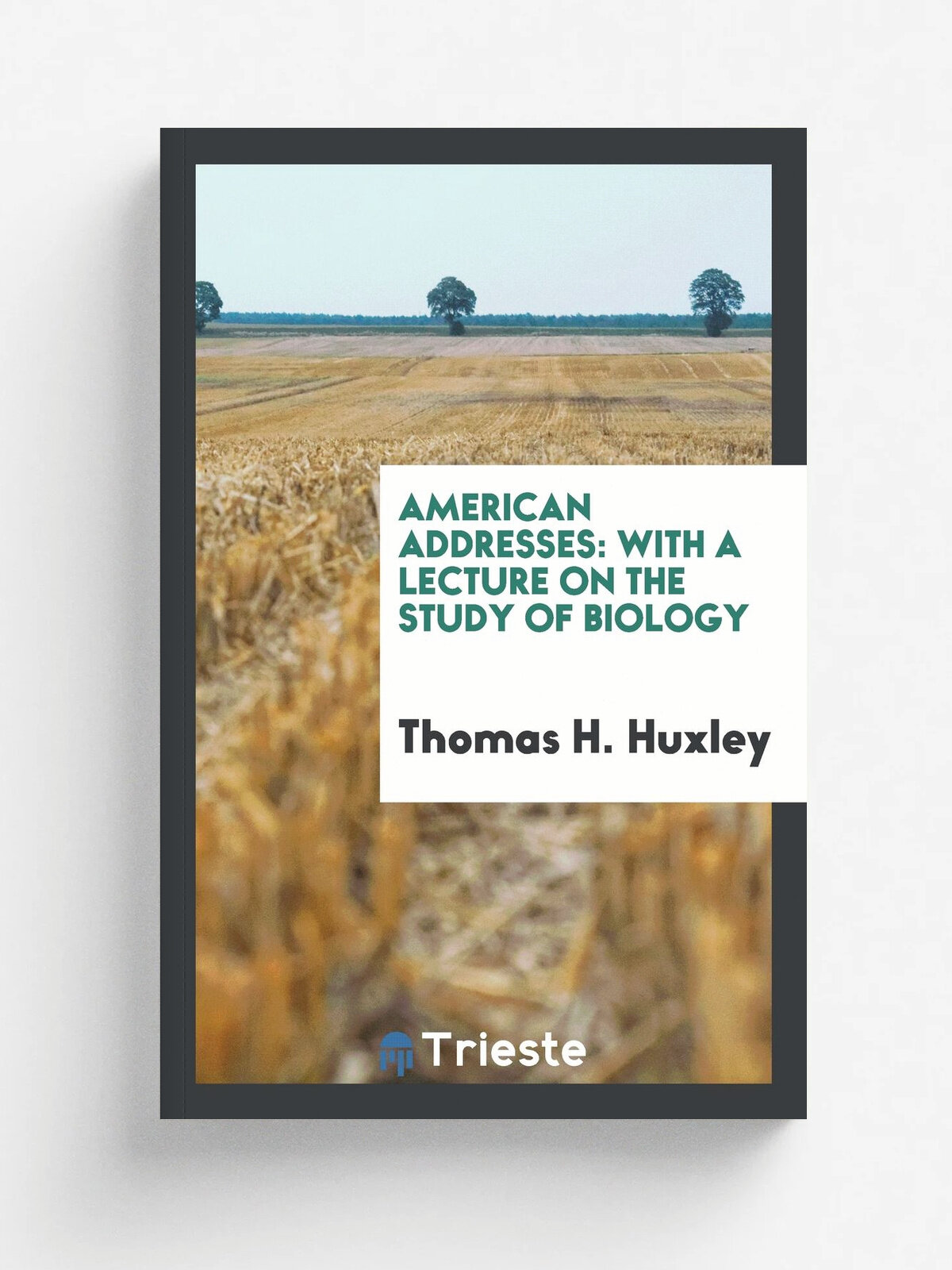 American Addresses. With a Lecture on the Study of Biology