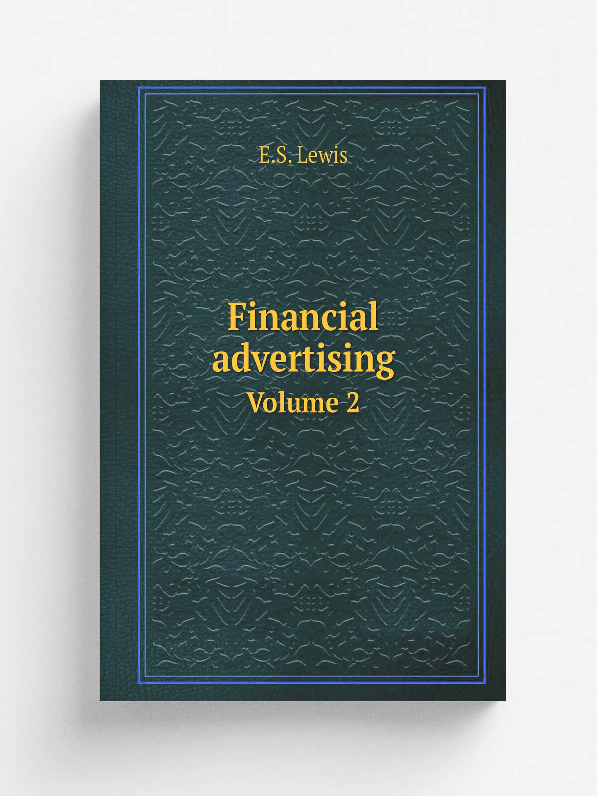 Financial advertising. Volume 2 | E.S. Lewis | 1908 | Indianapolis, Levey bros. & company | Репринт