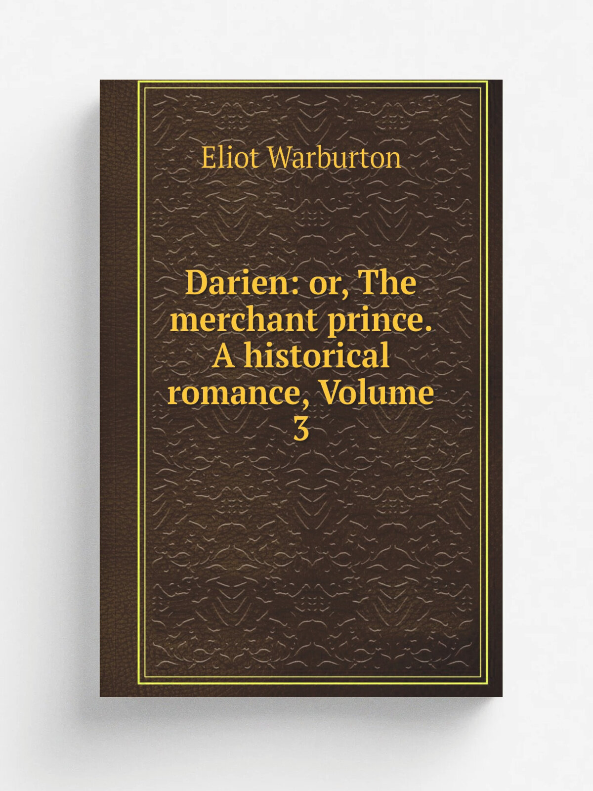 Darien: or, The merchant prince. A historical romance, Volume 3