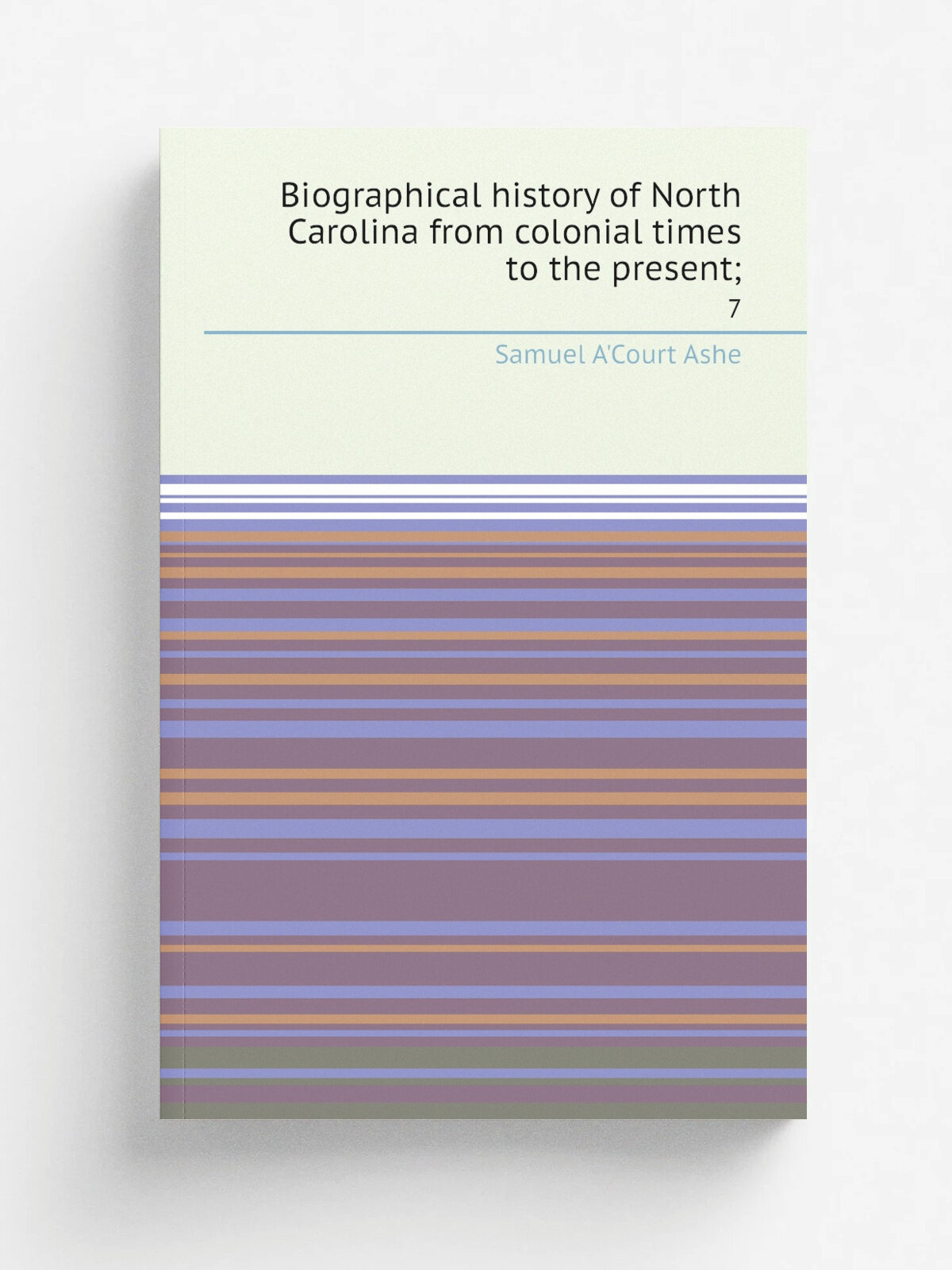 Biographical history of North Carolina from colonial times to the present. 7