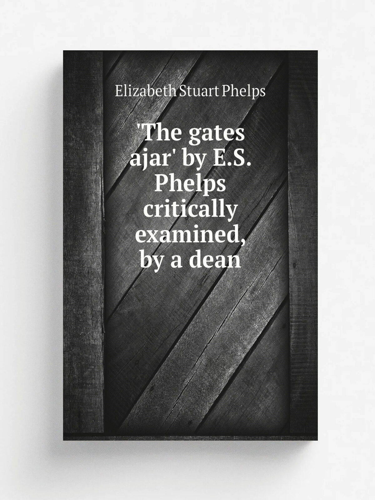 'The gates ajar' by E.S. Phelps critically examined, by a dean